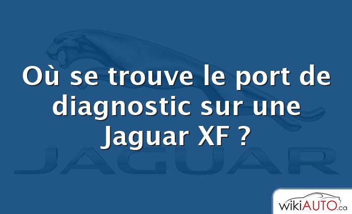 Où se trouve le port de diagnostic sur une Jaguar XF ?